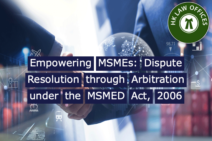 Empowering MSMEs: Dispute Resolution through Arbitration under the MSMED Act,&nbsp;2006